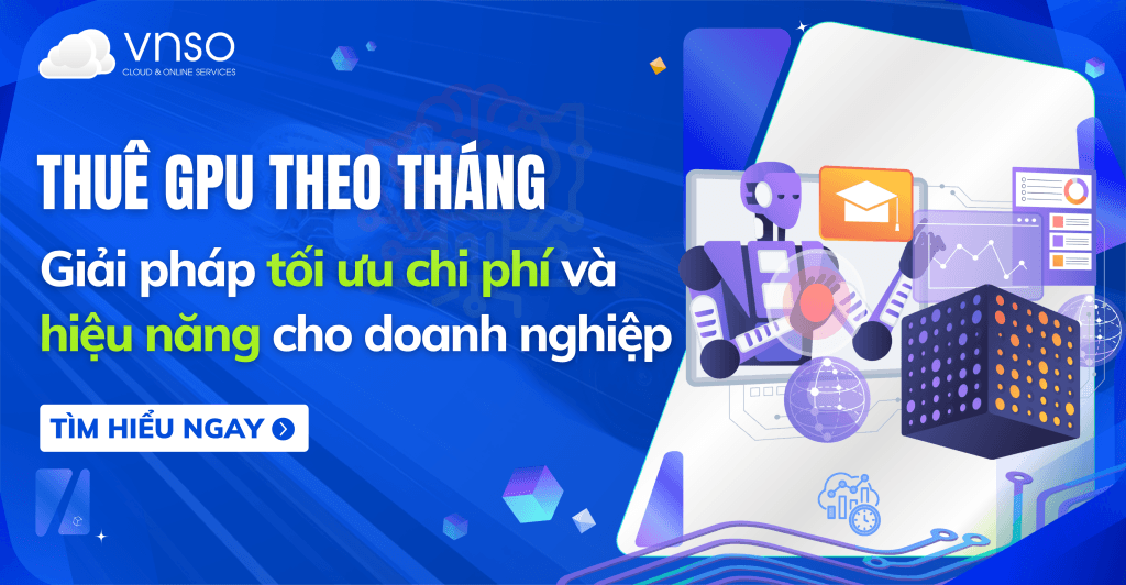 Thuê GPU theo tháng – Giải pháp tối ưu chi phí và hiệu năng cho doanh nghiệp
