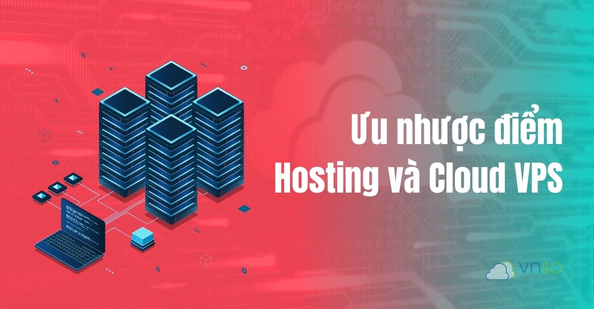Ưu nhược điểm Hosting và thuê máy ảo Cloud VPS