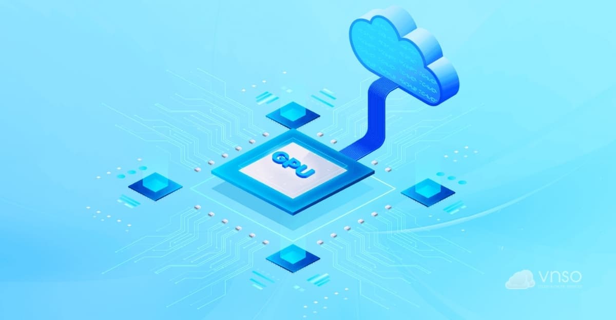10 điều cần biết khi thuê GPU Cloud